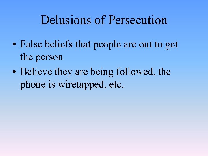 Delusions of Persecution • False beliefs that people are out to get the person