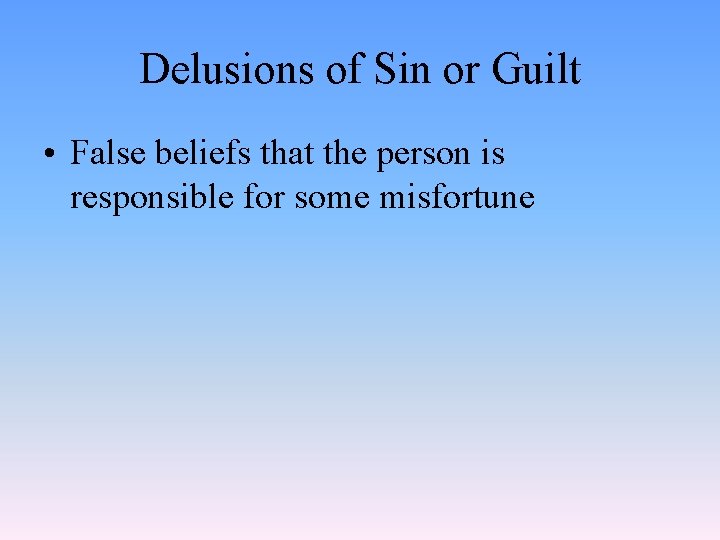 Delusions of Sin or Guilt • False beliefs that the person is responsible for