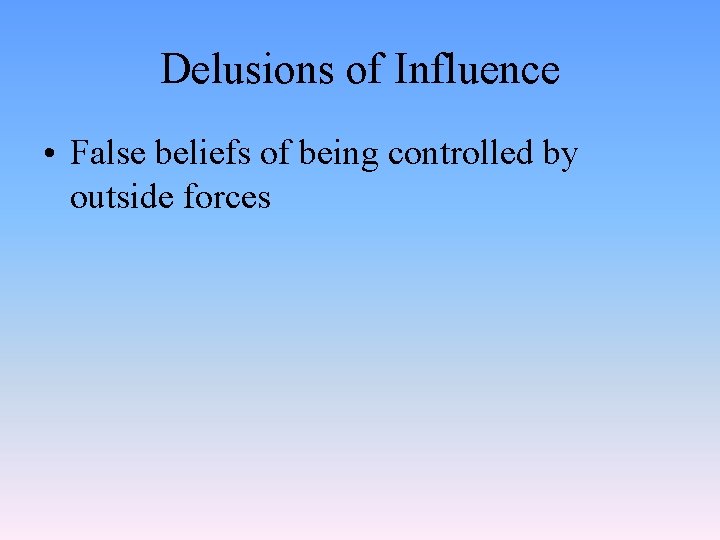 Delusions of Influence • False beliefs of being controlled by outside forces 