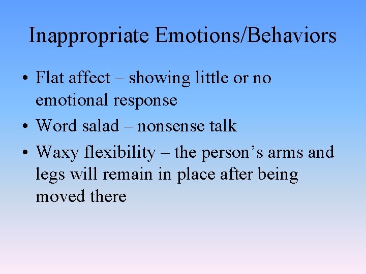 Inappropriate Emotions/Behaviors • Flat affect – showing little or no emotional response • Word