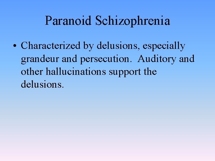 Paranoid Schizophrenia • Characterized by delusions, especially grandeur and persecution. Auditory and other hallucinations