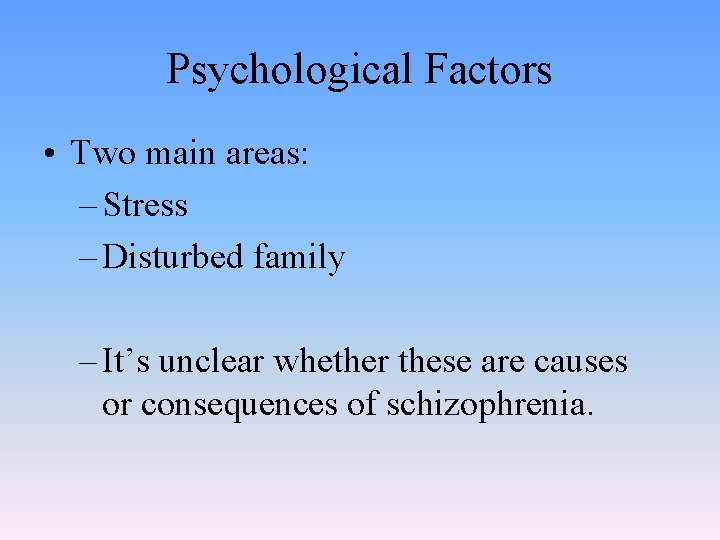 Psychological Factors • Two main areas: – Stress – Disturbed family – It’s unclear