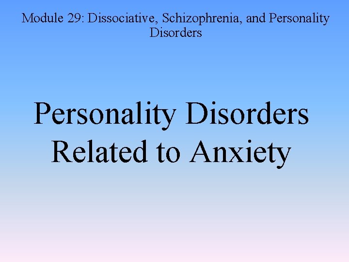 Module 29: Dissociative, Schizophrenia, and Personality Disorders Related to Anxiety 