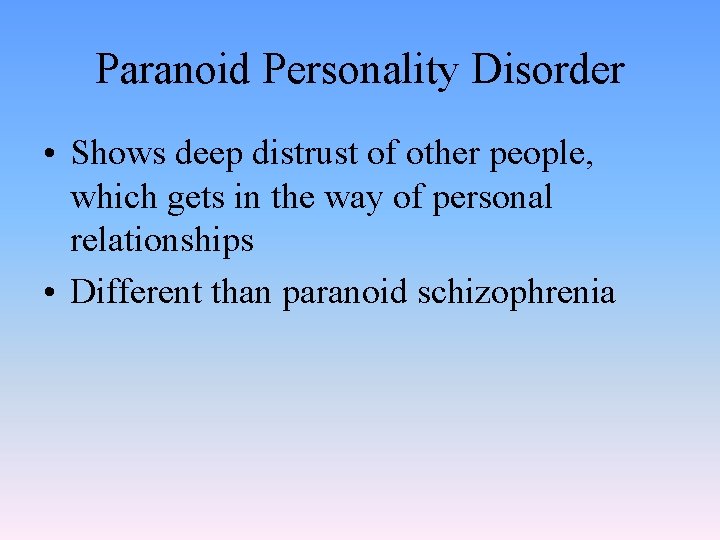 Paranoid Personality Disorder • Shows deep distrust of other people, which gets in the