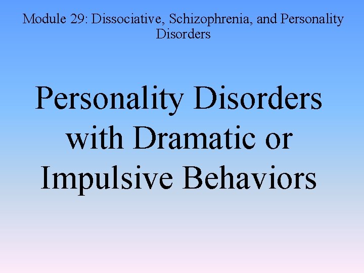 Module 29: Dissociative, Schizophrenia, and Personality Disorders with Dramatic or Impulsive Behaviors 