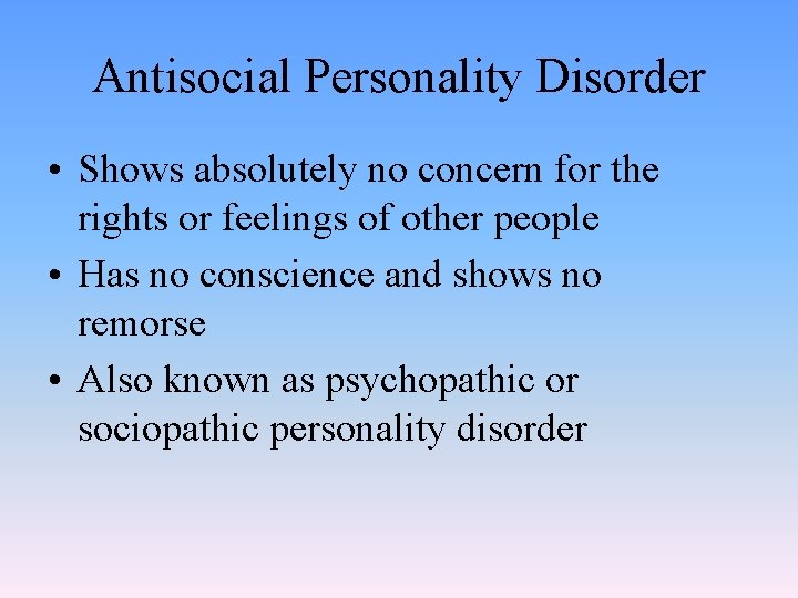 Antisocial Personality Disorder • Shows absolutely no concern for the rights or feelings of