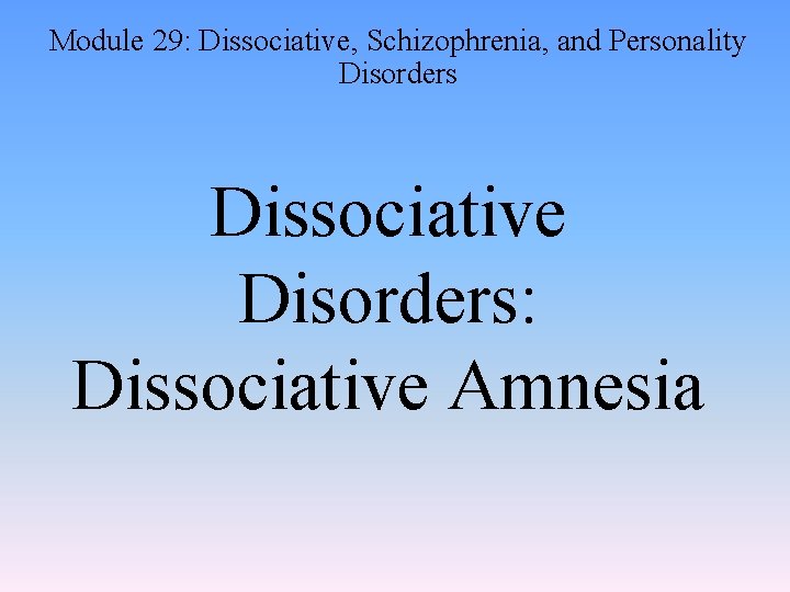 Module 29: Dissociative, Schizophrenia, and Personality Disorders Dissociative Disorders: Dissociative Amnesia 