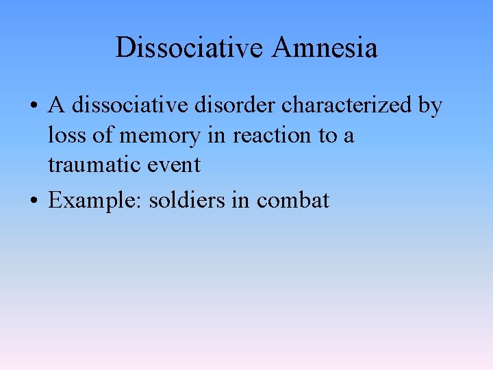 Dissociative Amnesia • A dissociative disorder characterized by loss of memory in reaction to