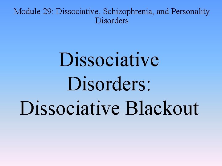 Module 29: Dissociative, Schizophrenia, and Personality Disorders Dissociative Disorders: Dissociative Blackout 