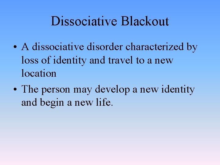 Dissociative Blackout • A dissociative disorder characterized by loss of identity and travel to