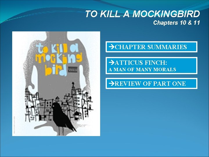 TO KILL A MOCKINGBIRD Chapters 10 & 11 CHAPTER SUMMARIES ATTICUS FINCH: A MAN