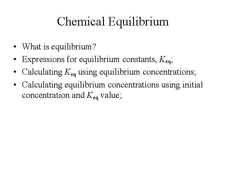 Chemical Equilibrium • • What is equilibrium? Expressions for equilibrium constants, Keq; Calculating Keq