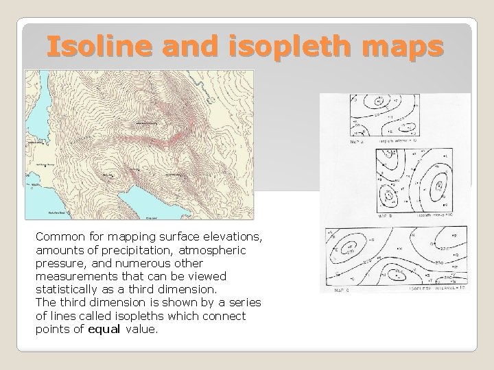 Isoline and isopleth maps Common for mapping surface elevations, amounts of precipitation, atmospheric pressure,