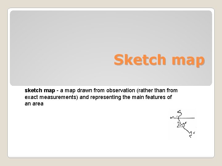 Sketch map sketch map - a map drawn from observation (rather than from exact