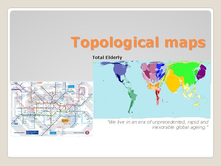 Topological maps Total Elderly "We live in an era of unprecedented, rapid and inexorable