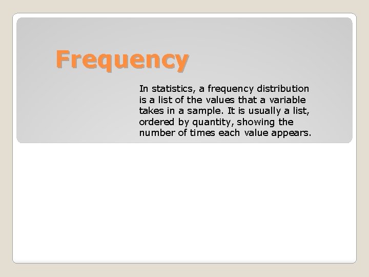 Frequency In statistics, a frequency distribution is a list of the values that a