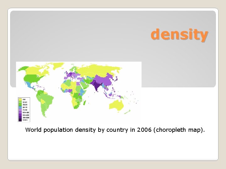 density World population density by country in 2006 (choropleth map). 