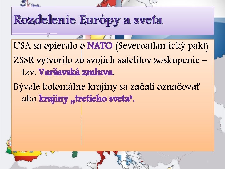 Rozdelenie Európy a sveta USA sa opieralo o NATO (Severoatlantický pakt) ZSSR vytvorilo zo