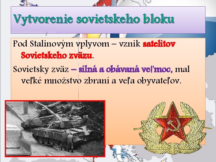 Vytvorenie sovietskeho bloku Pod Stalinovým vplyvom – vznik satelitov Sovietskeho zväzu. Sovietsky zväz –