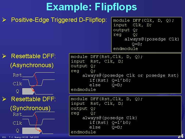 Example: Flipflops Ø Positive-Edge Triggered D-Flipflop: Ø Resettable DFF: (Asynchronous) Rst Clk Q Ø