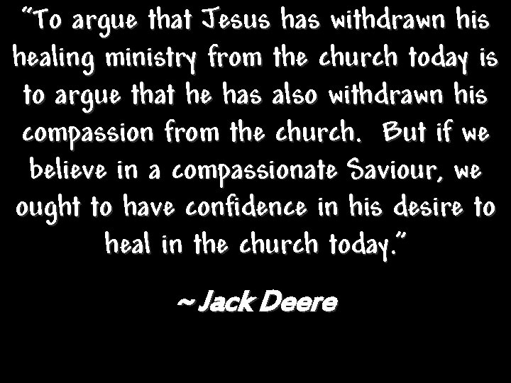 “To argue that Jesus has withdrawn his healing ministry from the church today is “To argue that Jesus has withdrawn his healing ministry from the church today is