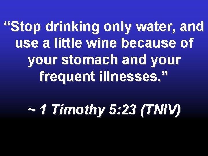 “Stop drinking only water, and use a little wine because of your stomach and “Stop drinking only water, and use a little wine because of your stomach and