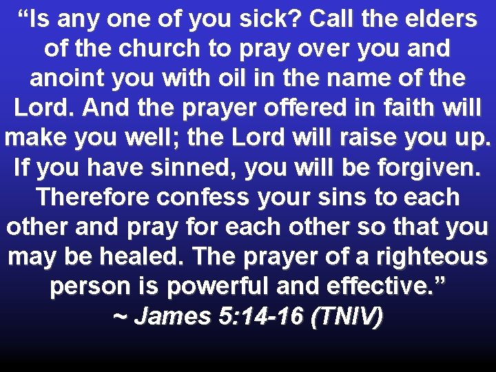 “Is any one of you sick? Call the elders of the church to pray “Is any one of you sick? Call the elders of the church to pray