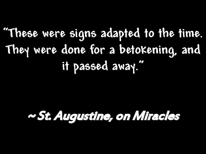 “These were signs adapted to the time. They were done for a betokening, and “These were signs adapted to the time. They were done for a betokening, and