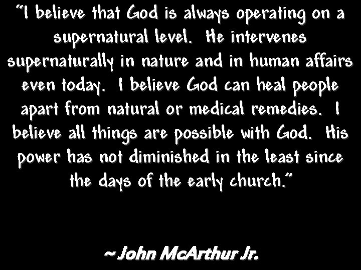 “I believe that God is always operating on a supernatural level. He intervenes supernaturally “I believe that God is always operating on a supernatural level. He intervenes supernaturally