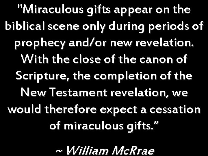 "Miraculous gifts appear on the biblical scene only during periods of prophecy and/or new "Miraculous gifts appear on the biblical scene only during periods of prophecy and/or new