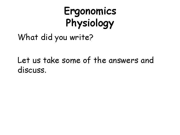 Ergonomics Physiology What did you write? Let us take some of the answers and