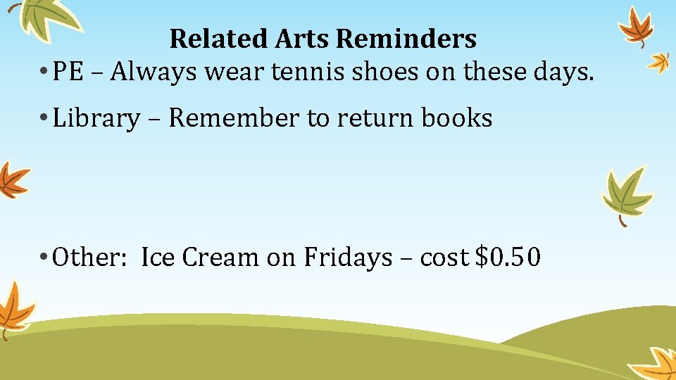 Related Arts Reminders • PE – Always wear tennis shoes on these days. •