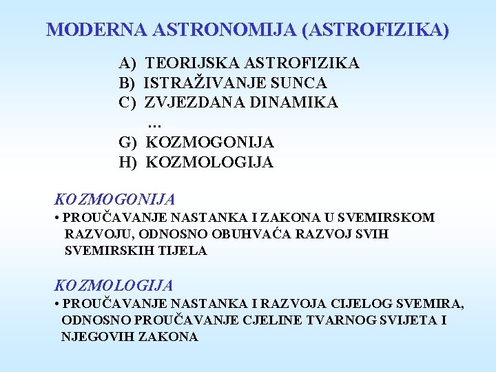 MODERNA ASTRONOMIJA (ASTROFIZIKA) A) TEORIJSKA ASTROFIZIKA B) ISTRAŽIVANJE SUNCA C) ZVJEZDANA DINAMIKA … G)