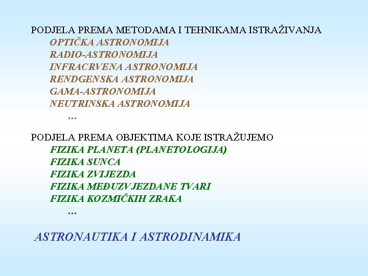 PODJELA PREMA METODAMA I TEHNIKAMA ISTRAŽIVANJA OPTIČKA ASTRONOMIJA RADIO-ASTRONOMIJA INFRACRVENA ASTRONOMIJA RENDGENSKA ASTRONOMIJA GAMA-ASTRONOMIJA