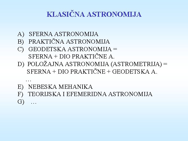 KLASIČNA ASTRONOMIJA A) SFERNA ASTRONOMIJA B) PRAKTIČNA ASTRONOMIJA C) GEODETSKA ASTRONOMIJA = SFERNA +