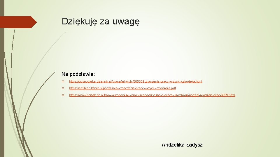 Dziękuję za uwagę Na podstawie: https: //gospodarka. dziennik. pl/praca/artykuly/585309, znaczenie-pracy-w-zyciu-czlowieka. html https: //sp 3
