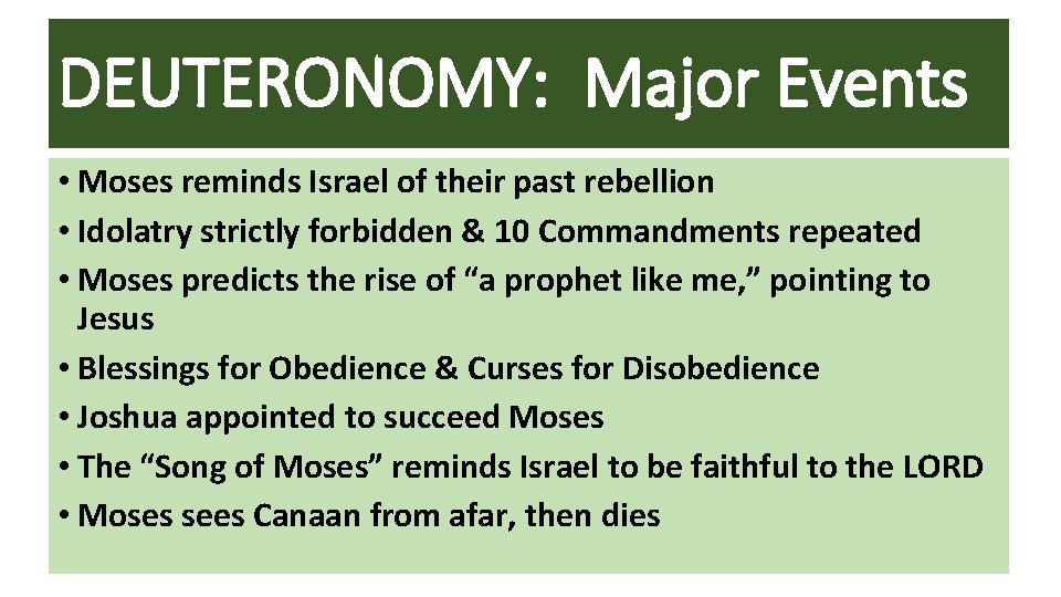 DEUTERONOMY: Major Events • Moses reminds Israel of their past rebellion • Idolatry strictly