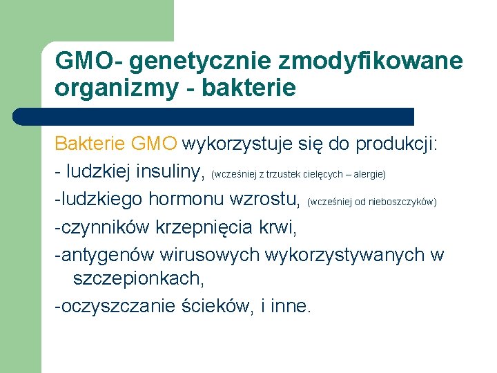 GMO- genetycznie zmodyfikowane organizmy - bakterie Bakterie GMO wykorzystuje się do produkcji: - ludzkiej