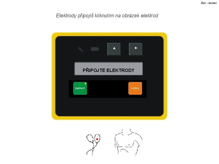 Esc - konec Elektrody připojíš kliknutím na obrázek elektrod PŘIPOJTE ELEKTRODY 