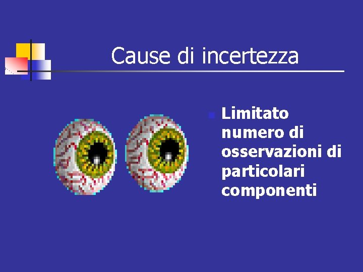 Cause di incertezza n Limitato numero di osservazioni di particolari componenti 