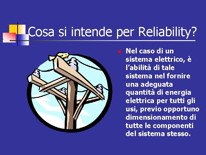 Cosa si intende per Reliability? n Nel caso di un sistema elettrico, è l’abilità