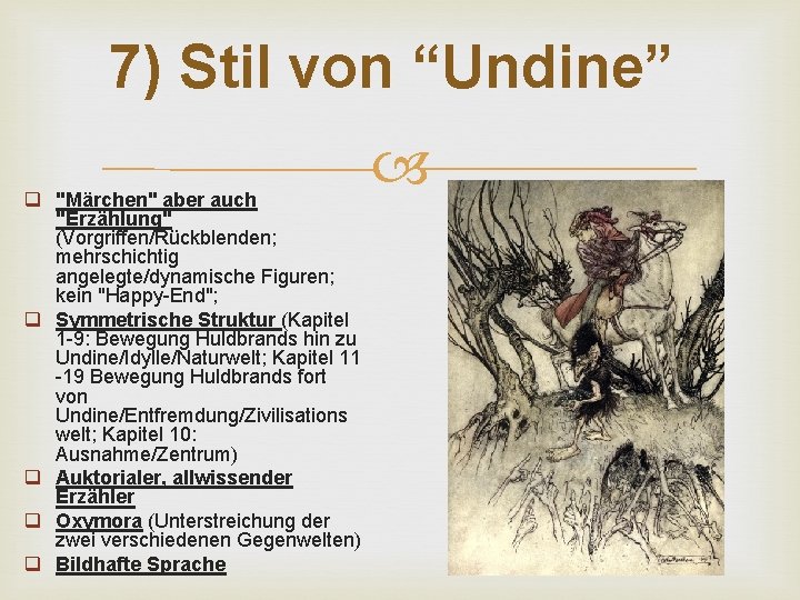 7) Stil von “Undine” q "Märchen" aber auch "Erzählung" (Vorgriffen/Rückblenden; mehrschichtig angelegte/dynamische Figuren; kein