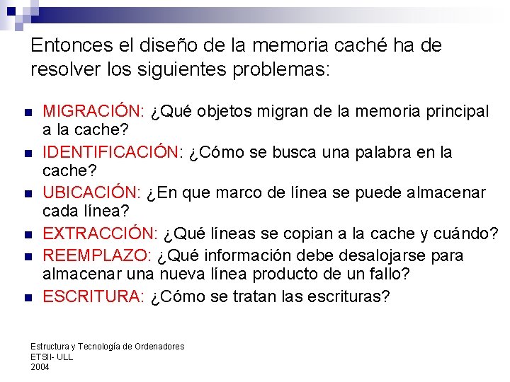 Entonces el diseño de la memoria caché ha de resolver los siguientes problemas: n