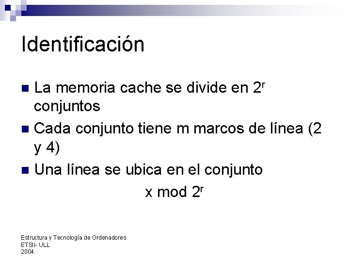 Identificación La memoria cache se divide en 2 r conjuntos n Cada conjunto tiene