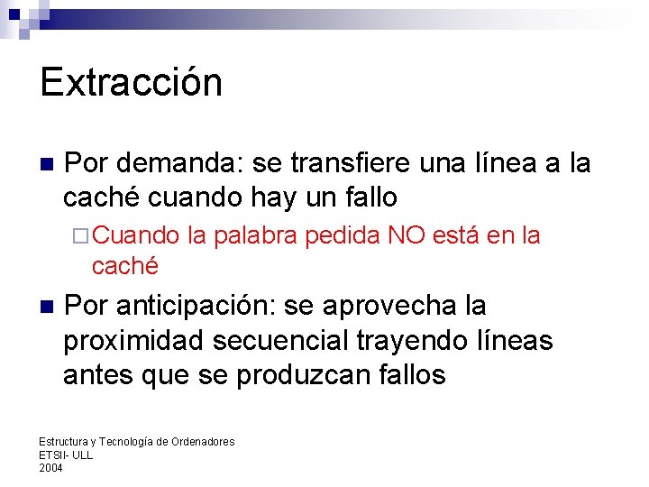 Extracción n Por demanda: se transfiere una línea a la caché cuando hay un