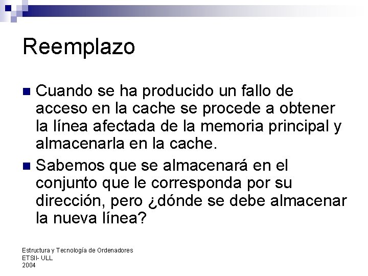 Reemplazo Cuando se ha producido un fallo de acceso en la cache se procede