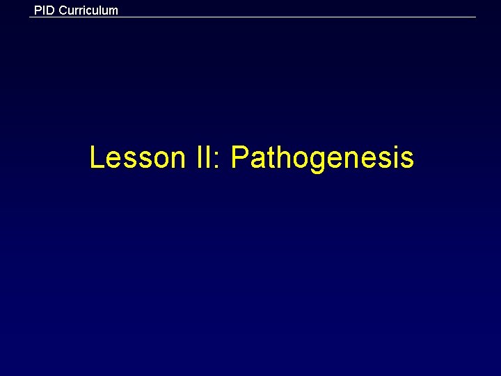 PID Curriculum Lesson II: Pathogenesis 
