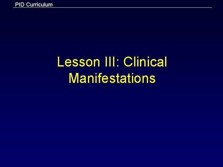 PID Curriculum Lesson III: Clinical Manifestations 