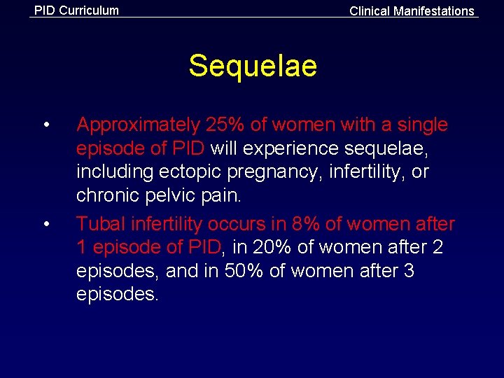 PID Curriculum Clinical Manifestations Sequelae • • Approximately 25% of women with a single