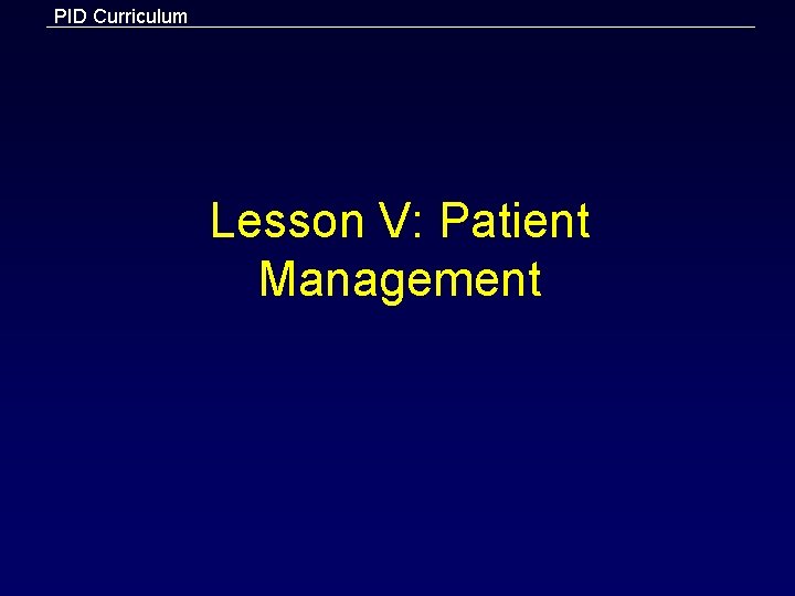 PID Curriculum Lesson V: Patient Management 